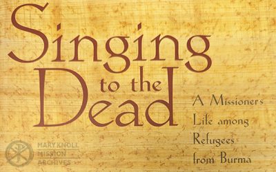 Singing to the Dead: A Missioner’s Life among Refugees from Burma